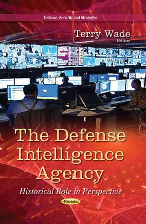 Defense Intelligence Agency: Historical Role in Perspective de Terry Wade