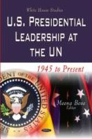 U.S. Presidential Leadership at the UN de Meena Bose