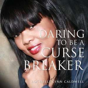 Daring to Be a Curse Breaker de Rochelle Lynn Caldwell