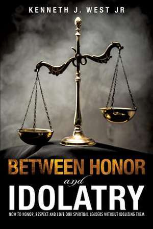 Between Honor and Idolatry de Kenneth J. West Jr