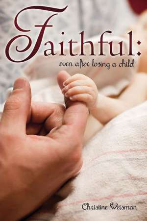 Faithful: Even After Losing a Child de Christine Weisman