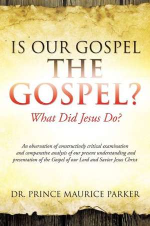 Is Our Gospel the Gospel? de Dr Prince Maurice Parker