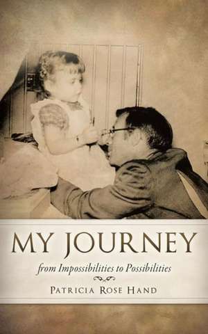 My Journey from Impossibilities to Possibilities de Patricia Rose Hand