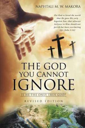 The God You Cannot Ignore de Naphtali M. W. Makora