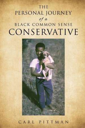 The Personal Journey of a Black Common Sense Conservative de Carl Pittman