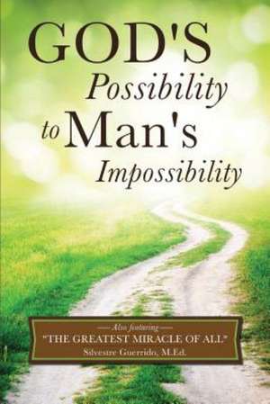 God's Possibility to Man's Impossibility de Silvestre Guerrido M. Ed