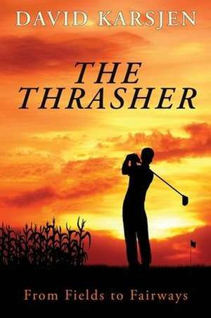 The Thrasher: From Fields to Fairways de David Karsjen