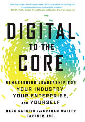 Digital to the Core: Remastering Leadership for Your Industry, Your Enterprise, and Yourself de Mark Raskino