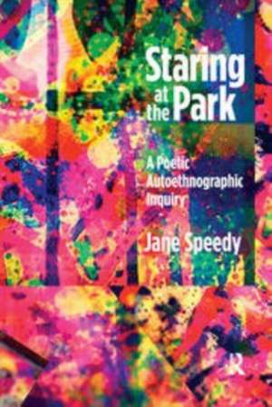 Staring at the Park: A Poetic Autoethnographic Inquiry de Jane Speedy