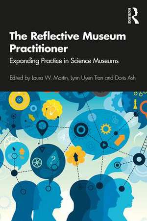 The Reflective Museum Practitioner: Expanding Practice in Science Museums de Laura Martin