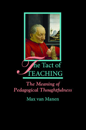 The Tact of Teaching: The Meaning of Pedagogical Thoughtfulness de Max van Manen