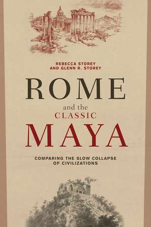 Rome and the Classic Maya: Comparing the Slow Collapse of Civilizations de Rebecca Storey