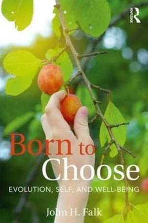 Born to Choose: Evolution, Self, and Well-Being de John H. Falk