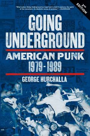 Going Underground: American Punk 1979-1989 de George Hurchalla