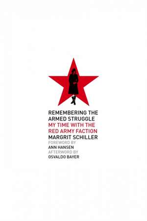 Remembering the Armed Struggle: My Time With the Red Army Faction de Margrit Schiller