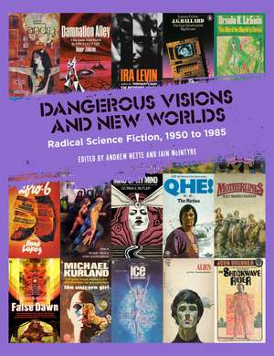 Dangerous Visions and New Worlds: Radical Science Fiction, 1950 to 1985 de Andrew Nette