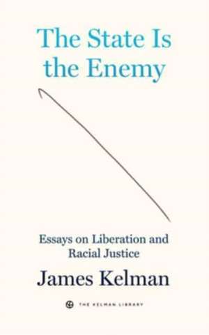 The State is Your Enemy: Essays on Liberation and Racial Justice de James Kelman