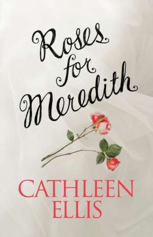 Roses for Meredith de Cathleen Ellis