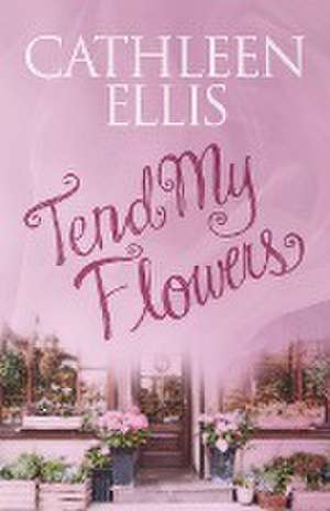 Tend My Flowers de Cathleen Ellis