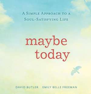 Maybe Today: A Simple Approach to a Soul-Satisfying Life de David Butler