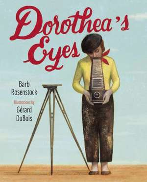 Dorothea's Eyes: Dorothea Lange Photographs the Truth de Barb Rosenstock