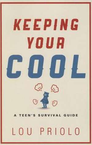 Keeping Your Cool: A Teen's Survival Guide de Lou Priolo