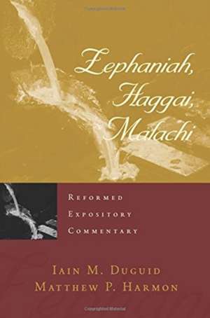 Reformed Expository Commentary: Zephaniah, Haggai, Malachi de Iain M. Duguid