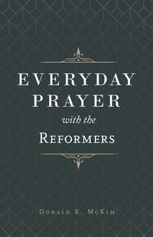 Everyday Prayer with the Reformers de Donald K Mckim