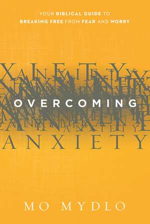 Overcoming Anxiety: Your Biblical Guide to Breaking Free from Fear and Worry de Mo Mydlo