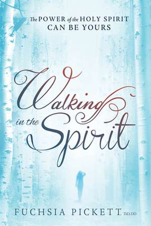 Walking in the Spirit: The Power of the Holy Spirit Can Be Yours de Fuchsia Pickett Thd D. D.