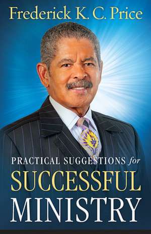 Practical Suggestions for Successful Ministry de Frederick K. C. Price