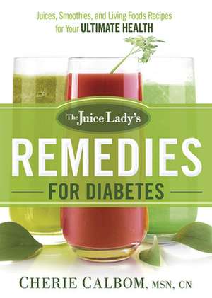 The Juice Lady's Remedies for Diabetes: Juices, Smoothies, and Living Foods Recipes for Your Ultimate Health de Cherie Calbom