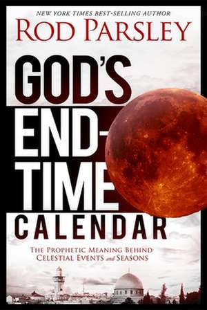 God's End-Time Calendar: The Prophetic Meaning Behind Celestial Events and Seasons de Rod Parsley