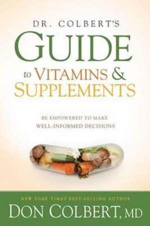 Dr. Colbert's Guide to Vitamins and Supplements: Be Empowered to Make Well-Informed Decisions de Don Colbert