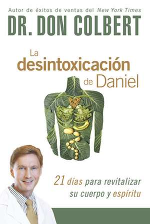 La Desintoxicacion de Daniel: 21 Dias Para Revitalizar Su Cuerpo y Espiritu de Don Colbert