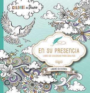 En Su Presencia: Coloree a Diario, Libere Su Estrés - Libro de Colorear / In His Presence: Color Every Day, Release Your Stress Coloring Book de Casa Creacion