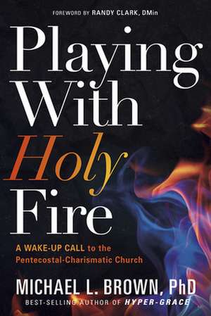 Playing with Holy Fire de Michael L. Brown