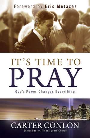 It's Time to Pray: God's Power Changes Everything de Carter Conlon