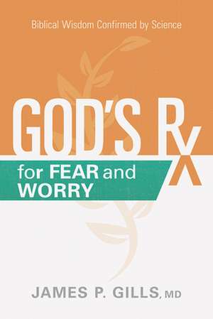 God's RX for Fear and Worry: Biblical Wisdom Confirmed by Science de James P. Gills