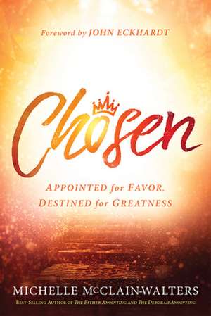 Chosen: Appointed for Favor, Destined for Greatness de Michelle McClain-Walters