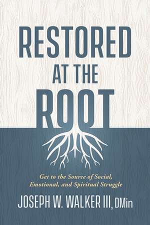 Restored at the Root de Joseph W. Walker III Dmin