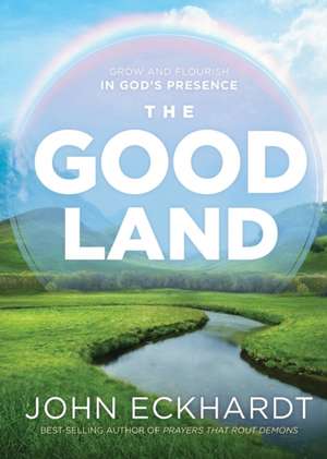 The Good Land: Grow and Flourish in God's Presence de John Eckhardt