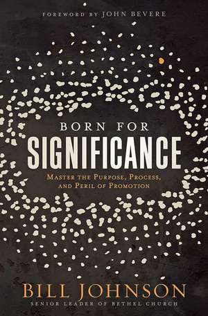 Born for Significance: Master the Purpose, Process, and Peril of Promotion de Bill Johnson