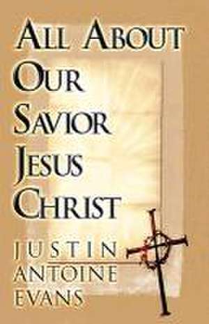 All about Our Savoir Jesus Christ de Justin Antoine Evans