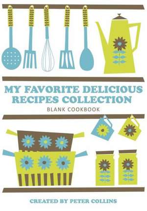 My Favorite Delicious Recipes Collection de Peter Collins