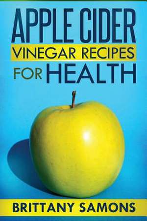 Apple Cider Vinegar Recipes for Health de Samons Brittany