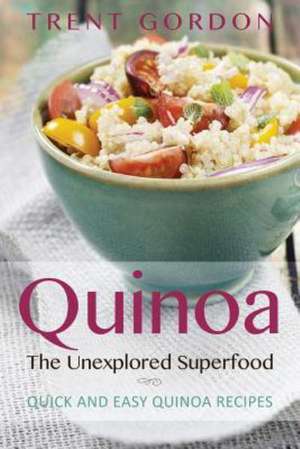 Quinoa, the Unexplored Superfood de Trent Gordon