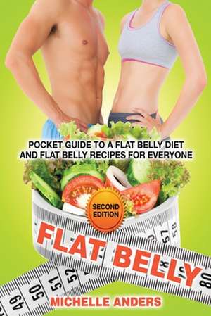 Flat Belly [Second Edition]: Pocket Guide to a Flat Belly Diet and Flat Belly Recipes for Everyone de Michelle Anders