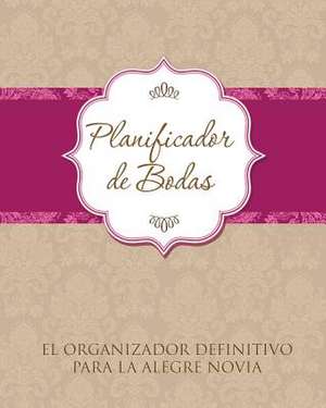 Planificador de Bodas El Organizador Definitivo Para La Alegre Novia de Speedy Publishing LLC