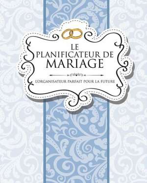 Le Planificateur de Mariage L'Organisateur Parfait Pour La Future Mariee de Speedy Publishing LLC